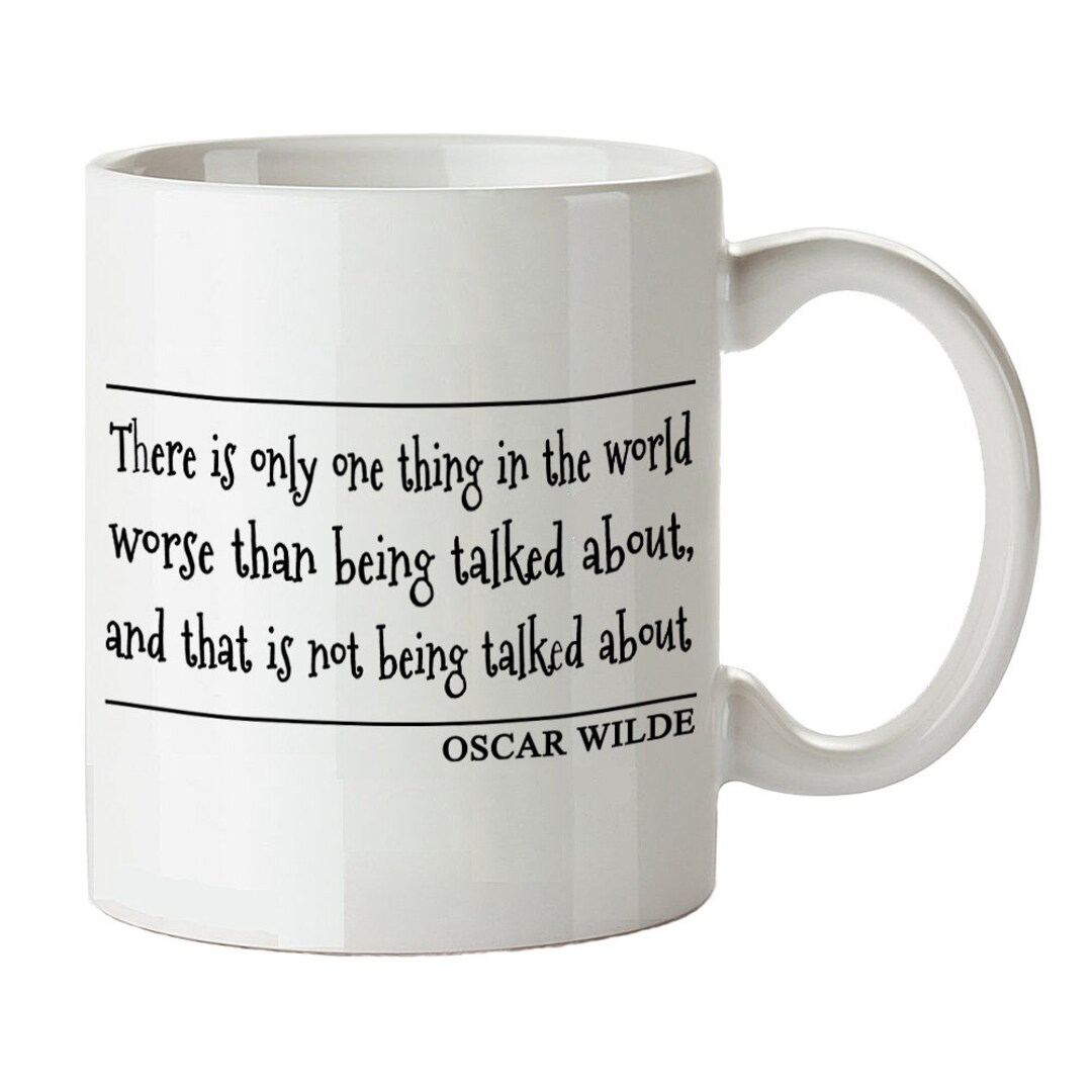 There is Only One Thing in the World Worse Than Being Talked About and ...