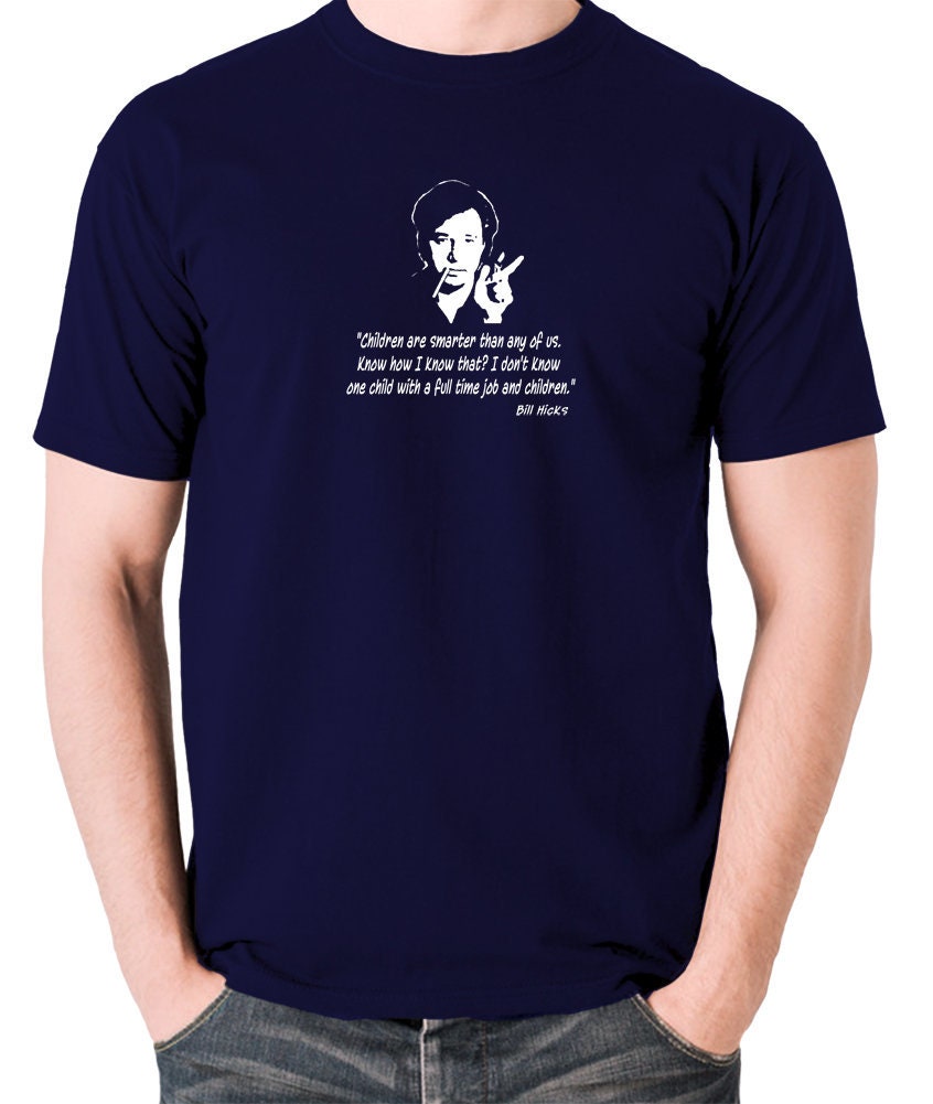 Image of Inspired By Bill Hicks - Children Are Smarter Than Any Of Us.... T Shirt