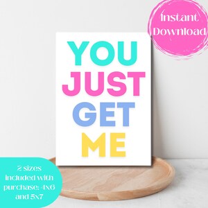 Printable Friendship You Just Get Me Greeting Card, You Get Me, Support, Understanding, Greeting Card, BFF, Ride or Die