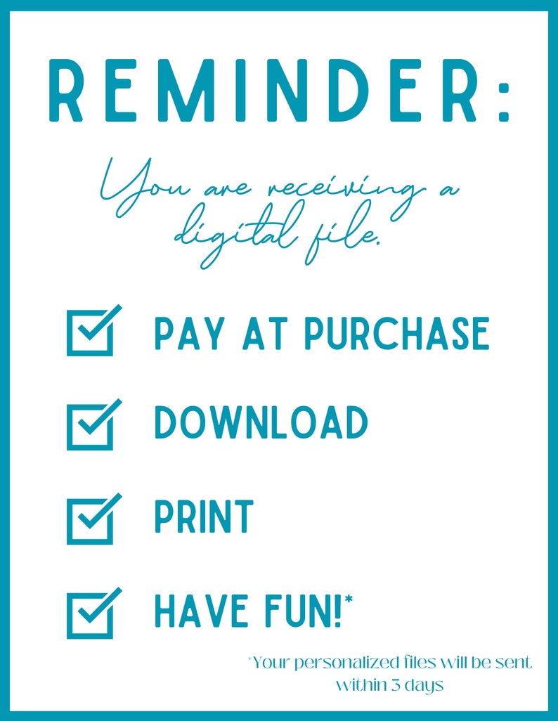 May include: A blue and white reminder checklist with checkboxes. The text reads "REMINDER: You are receiving a digital file. PAY AT PURCHASE DOWNLOAD PRINT HAVE FUN! *Your personalised files will be sent within 3 days"