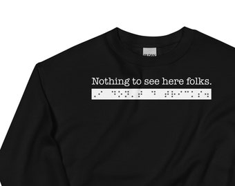 Nothing to see here folks. I don't do tricks. Sarcastic sweatshirt for person who is blind or visually impaired. Braille.