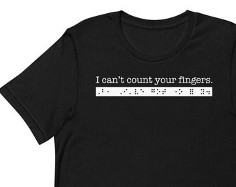 I can’t count your fingers. But, I’ve got one for you. Sarcastic T-shirt for People who are Blind or Visually Impaired: Braille, Funny, Gift