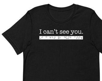 I can’t see you. I can hear you, dumb ass. Sarcastic T-shirt for People who are Blind or Visually Impaired: Braille, Funny, Great Gift