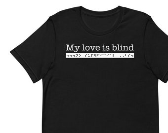 My love is blind...no superficial BS. Sarcastic T-shirt for People who are Blind or Visually Impaired: Braille, Funny, Awareness,Gift