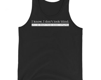 I know, I don't look blind. But, you probably look confused. Sarcastic tank top for people who are blind or VI: Braille, Funny, Gift