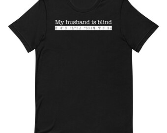 My husband is blind and way fucking cooler than you. Sarcastic T-shirt for Spouse of Person who is Blind or Visually Impaired Braille, Gift