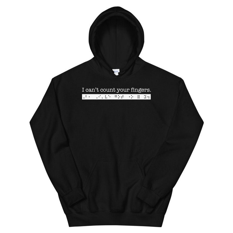 I cant count your fingers. But, Ive got one for you. Sarcastic Hoodie for People who are Blind or Visually Impaired: Braille, Gift Black