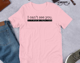 I can’t see you. I can hear you, dumb ass. Sarcastic T-shirt for People who are Blind or Visually Impaired: Braille, Funny, Great Gift