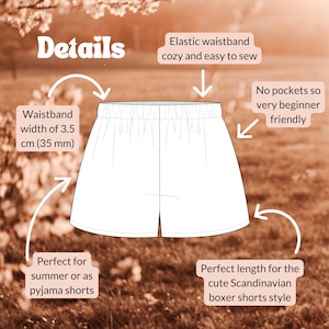 May include: A white line drawing of shorts with an elastic waistband. Text labels indicate: Details, Waistband width of 3.5 cm (35 mm), Elastic waistband cozy and easy to sew, No pockets so very beginner friendly, Perfect for summer or as pyjama shorts, and Perfect length for the cute Scandinavian boxer shorts style.