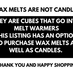 May include: Black and white text on a white background explaining that wax melts are not candles, but cubes that go into melt warmers. The text also states that this listing has an option to purchase wax melts as well as candles. The text ends with "Thank you and happy shopping."