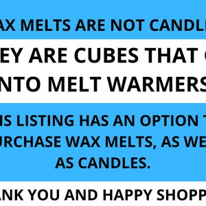 May include: Blue and white text on a light blue background. The text reads: "Wax melts are not candles. They are cubes that go into melt warmers. This listing has an option to purchase wax melts, as well as candles. Thank you and happy shopping."