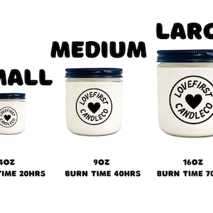 May include: Three glass candle jars with black lids and white labels. The labels have a black circle with the text "Love First Candle Co." and a black heart. The jars are labeled "Small 4oz Burn Time 20hrs", "Medium 9oz Burn Time 40hrs", and "Large 16oz Burn Time 70hrs".
