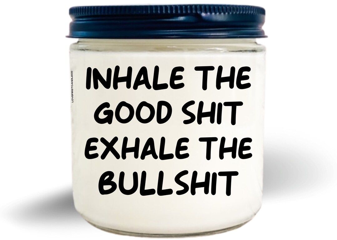 INHALE THE GOOD Shit, Exhale the Bad Shit, Scented Soy Candle, Funny