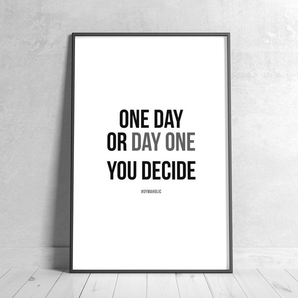 One Day or Day One, You Decide, Printable Motivational Quote, Home Decor, Inspirational Wall Art, Gym, Workout, Health, Fitness Poster