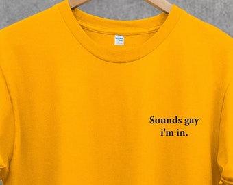 Sounds Gay I'm In Shirt pocket size T Shirt. Perfect gift. LGBT tee.