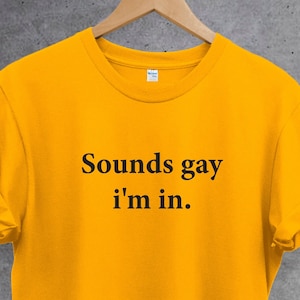 Sounds Gay I'm In Shirt T Shirt. Perfect gift. LGBT tee. Gay Pride