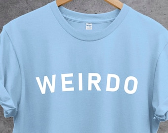 Weirdo T-Shirt, Funny Slogan Tee, Unisex Top, Gift for him, Gift for her. Cute shirt. Perfect gift, Weirdo Slogan Unisex T shirt.