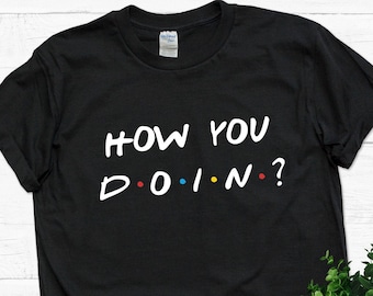 How you doin T shirt,  perfect gift, premium cotton t shirt , Friends tee.
