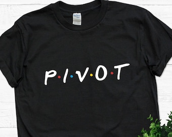 Pivot  T shirt, Pivot tee,  Funny t shirt, Unique gift