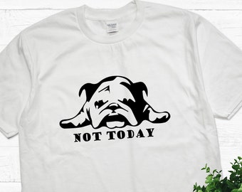 Cute Bulldog Not Today T Shirt, Unisex T shirt, funny trending shirt. Cute dog t shirt, Animals lovers tee. Funny dog t shirt