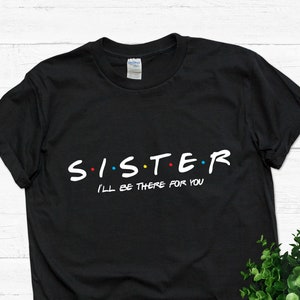 Sister I'll be there for you shirt, gifts for Sister, Sister t-shirt. Perfect gift for Sister.