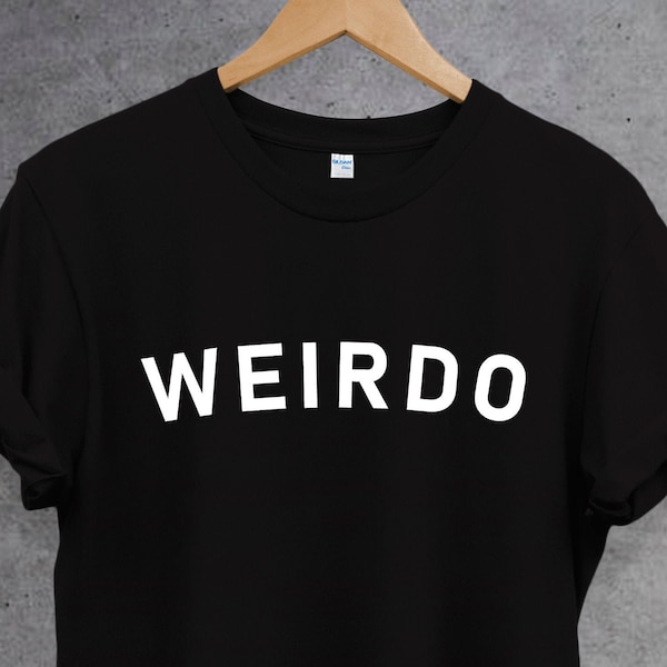 Weirdo T-Shirt, Funny Slogan Tee, Unisex Top, Gift for him, Gift for her. Cute shirt. Perfect gift, Weirdo Slogan Unisex T shirt.