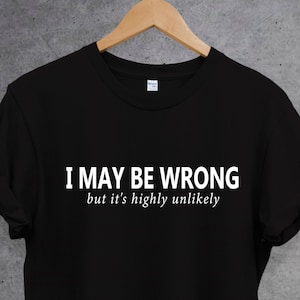 Je peux me tromper, mais c’est un t-shirt hautement improbable. sarcasme. Sarcastique Drôle de départ. Chemise mignonne. T-shirt unisexe. Toujours bon / Jamais mal tee