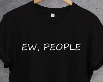 Camiseta de Ew People, Funny Slogan Tee, Regalo para él, Regalo para ella. Linda camisa. Regalo perfecto, camisetas hipster, camisa sarcasmo, camisa antisocial.