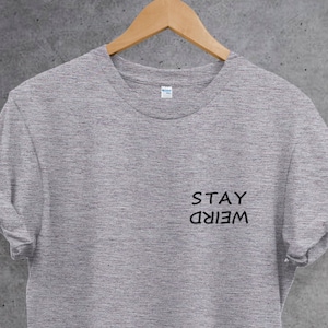 Stay Weird pocket size T Shirt. Funny Tee. Cute shirt. Perfect gift