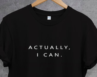 Actually I Can T shirt,Feminist shirt, empowering shirt, feminism t shirt, women empowerment, gift for her. Girl Power T Shirt. Perfect gift