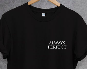 Always Perfect pocket size T-Shirt, Funny Slogan Tee, Unisex Top, Gift for him, Gift for her. Cute shirt. Perfect gift.