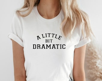 A Little Bit Dramatic T shirt, Drama Queen Shirt, Funny gift. X-mas gift. Teenage Girt, Sarcastic Shirt, Sassy Shirt, Perfect gift.