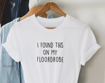 I Found This On My Floordrobe, Teenager Gifts , Funny Gift for him and  for her, Teenage Shirts, Funny Slogan Shirt. Cool t shirt.