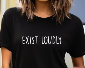 Exist Loudly T shirt, Feminist shirt, empowering shirt, feminism t shirt, women empowerment, gift for her. Girl Power T Shirt. Perfect gift