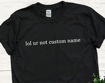 lol ur not add Your &quot; Custom Name or text &quot;   custom T shirt, unisex premium cotton tee, personalized T Shirt, perfect gift