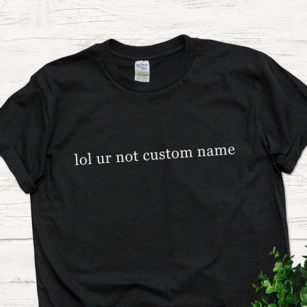 lol ur not add Your " Custom Name or text "   custom T shirt, unisex premium cotton tee, personalized T Shirt, perfect gift