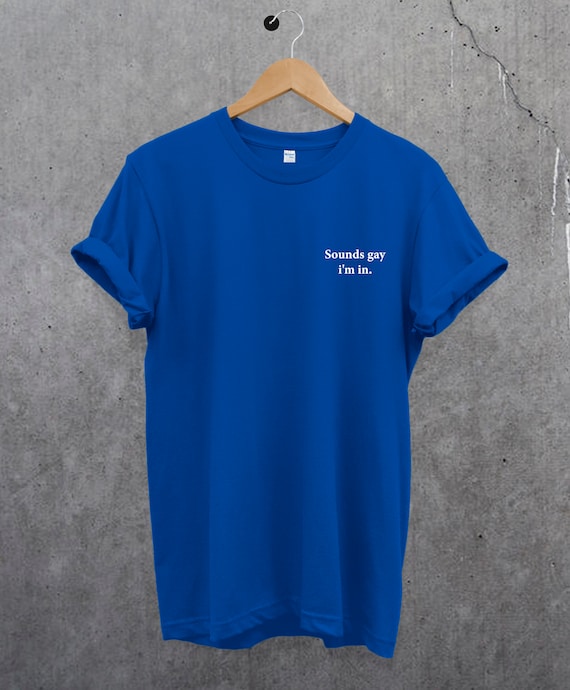 Sounds Gay I'm in Shirt Pocket Size T Shirt. Perfect Gift. LGBT