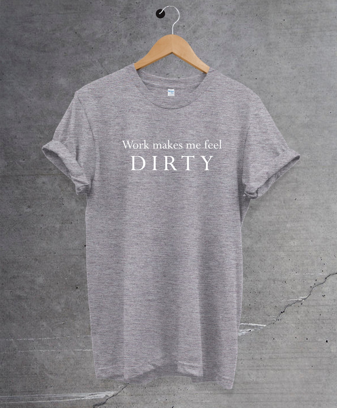 Work Makes Me Feel Dirty T-Shirt Funny Slogan Tee Unisex | Etsy