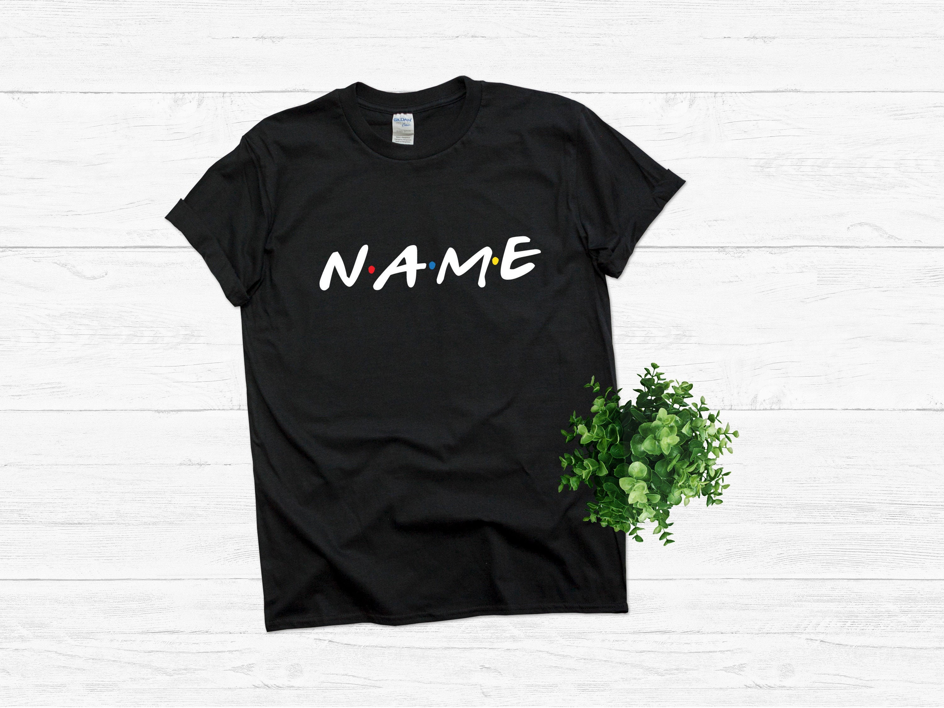 Custom Name Text T Shirt Custom Friends Shirt Personalized Etsy UK