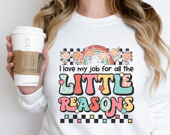I Love My Job for All the Little Reasons Sweatshirt | Teacher Sweatshirt | Elementary Teacher | New Teacher Gift | Retro Teacher Sweatshirt