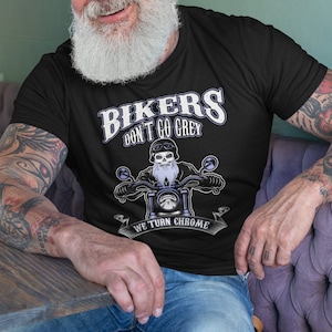 Bikers Don&#39;t Go Grey, We Turn Chrome | Harley Biker Shirt - Funny Motorcycle Shirt - T-shirt