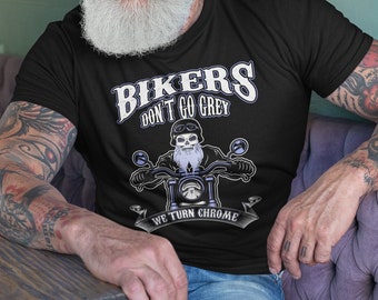 Bikers Don't Go Grey, We Turn Chrome | Harley Biker Shirt - Funny Motorcycle Shirt - T-shirt