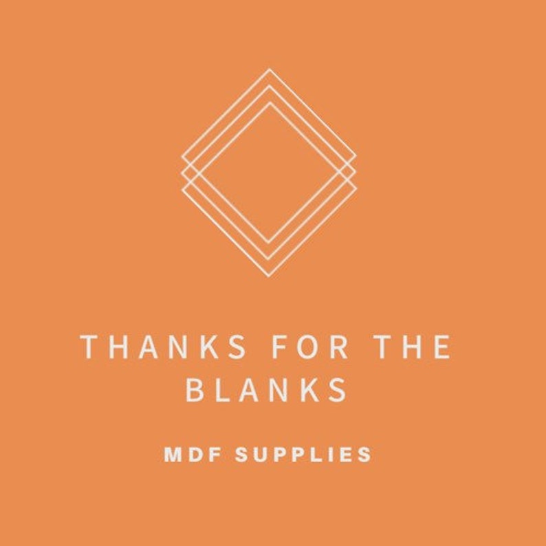 May include: Orange background with a white geometric design of overlapping squares. The text "THANKS FOR THE BLANKS MDF SUPPLIES" is below the design.