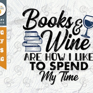 Books And Wine Are How I Like To Spend My Time SVG Cut File, Teacher Svg, Bookworm Svg, Wine Svg, Funny Reading, Reading Quote Svg, TG 02140