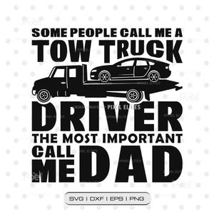 May include: Black and white graphic design featuring a tow truck carrying a car, with the text "SOME PEOPLE CALL ME A TOW TRUCK DRIVER THE MOST IMPORTANT CALL ME DAD". Includes SVG, DXF, EPS, and PNG file formats.