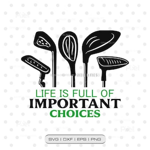 May include: Black golf clubs in various shapes are arranged above the text "LIFE IS FULL OF IMPORTANT CHOICES" in black and green. The image includes file type options: SVG, DXF, EPS, and PNG.
