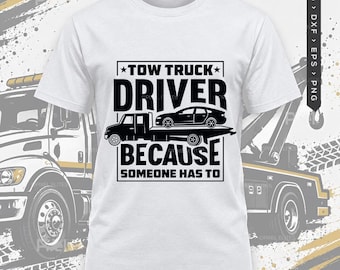 Tow Truck Driver Because Someone Has To Svg, Funny Trucker Shirt Design