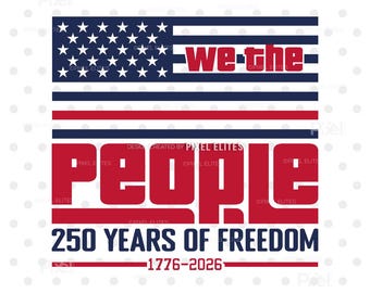 Patriotic We The People SVG, 250 Years of Freedom, USA Flag, Fourth of July, America 2026 PNG