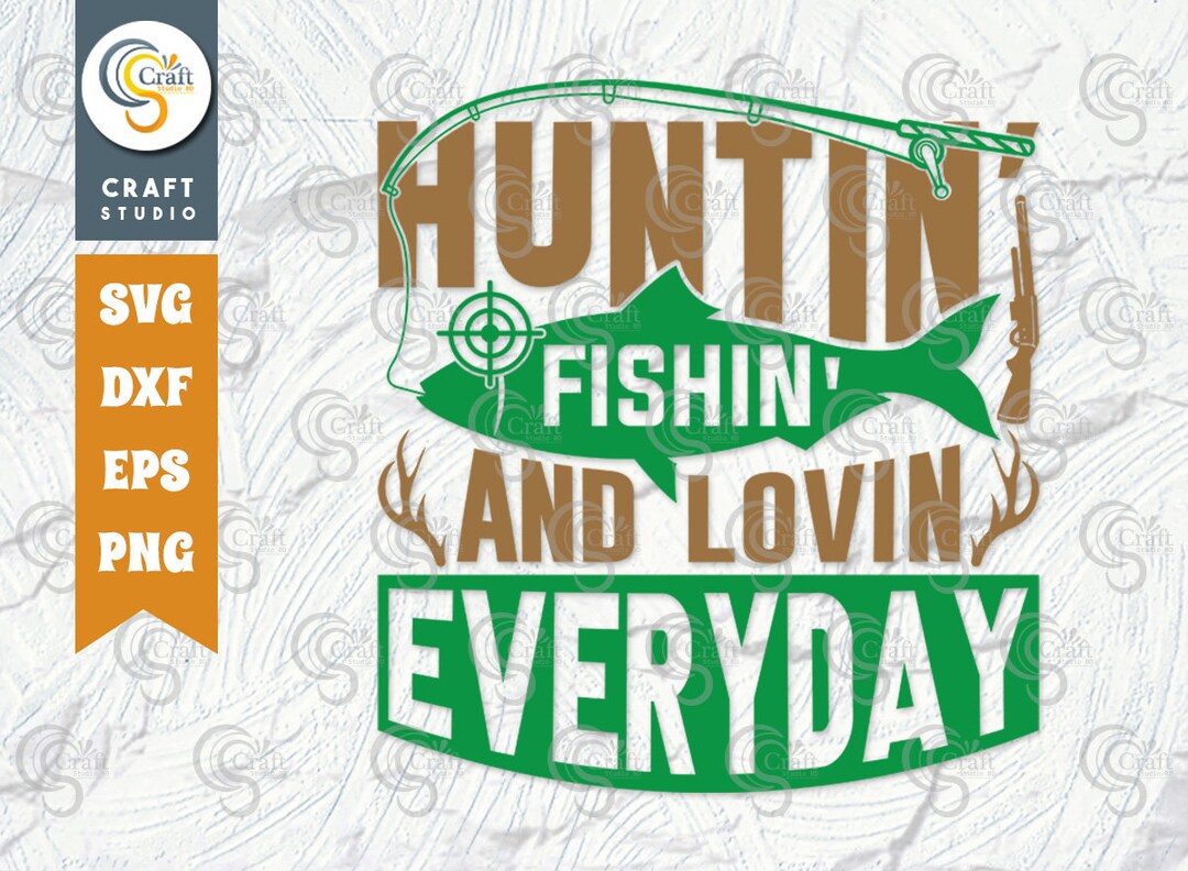 Huntin Fishin and Lovin Everyday SVG Cut File, Hunting Svg, Fish Svg