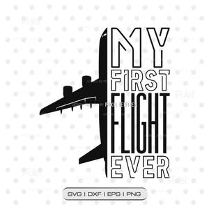 May include: Black and white graphic design featuring an airplane silhouette and the text "MY FIRST FLIGHT EVER." The design includes the file types: SVG, DXF, EPS, and PNG.